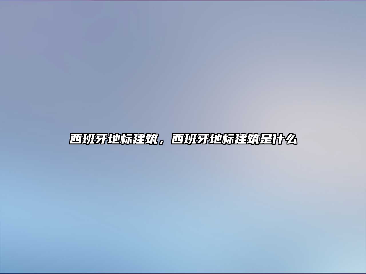 西班牙地標建筑，西班牙地標建筑是什么