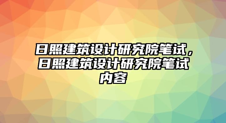 日照建筑設計研究院筆試，日照建筑設計研究院筆試內容