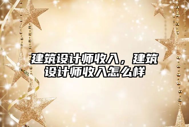 建筑設計師收入，建筑設計師收入怎么樣