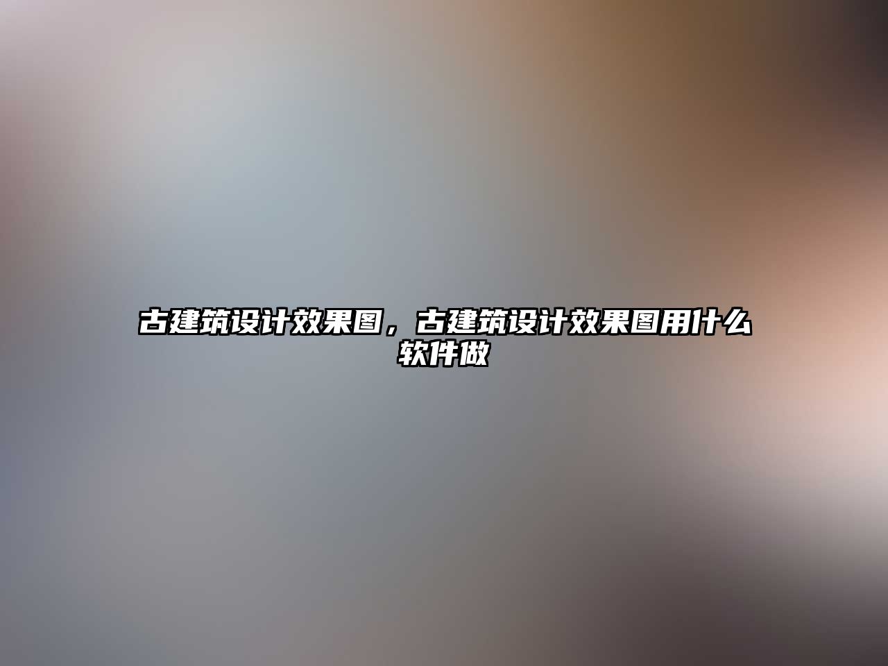 古建筑設計效果圖，古建筑設計效果圖用什么軟件做