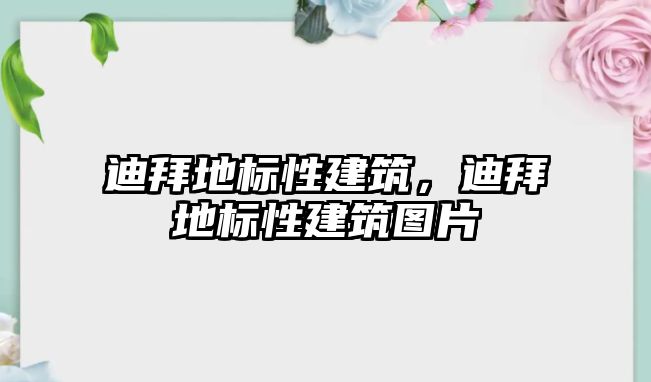 迪拜地標性建筑，迪拜地標性建筑圖片