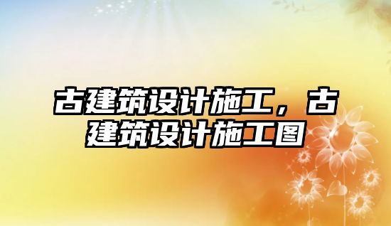 古建筑設計施工，古建筑設計施工圖