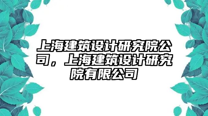 上海建筑設計研究院公司，上海建筑設計研究院有限公司