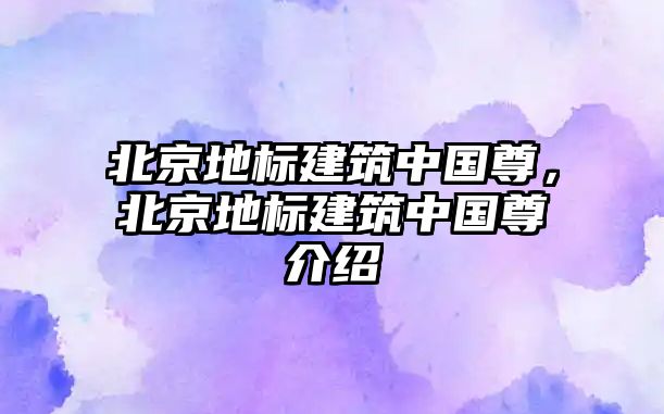 北京地標建筑中國尊，北京地標建筑中國尊介紹