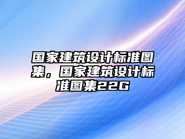 國家建筑設計標準圖集，國家建筑設計標準圖集22G