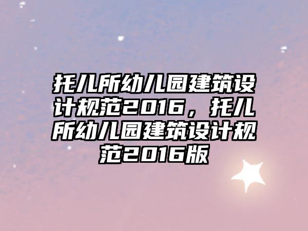 托兒所幼兒園建筑設計規范2016，托兒所幼兒園建筑設計規范2016版