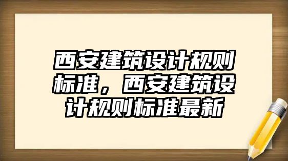 西安建筑設計規則標準，西安建筑設計規則標準最新