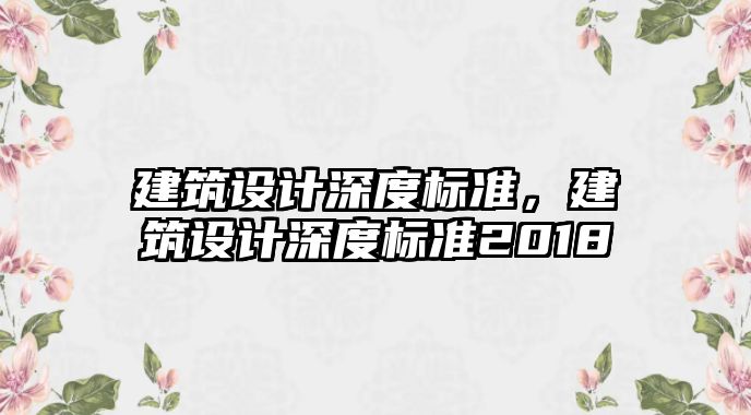 建筑設計深度標準，建筑設計深度標準2018