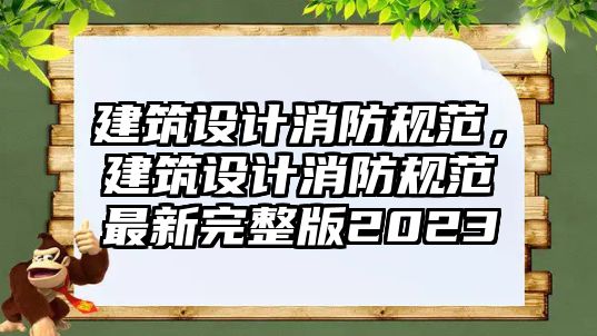 建筑設計消防規(guī)范，建筑設計消防規(guī)范最新完整版2023