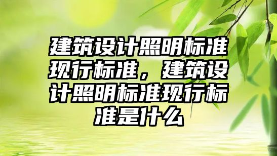 建筑設計照明標準現(xiàn)行標準，建筑設計照明標準現(xiàn)行標準是什么