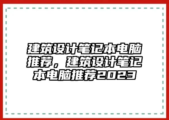 建筑設計筆記本電腦推薦，建筑設計筆記本電腦推薦2023