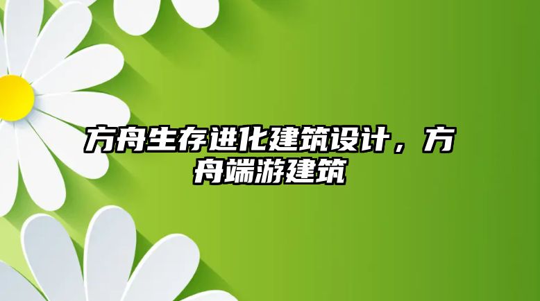 方舟生存進化建筑設計，方舟端游建筑