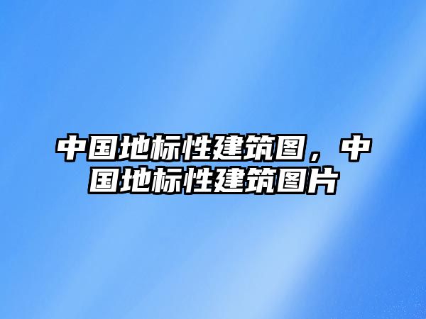 中國地標性建筑圖，中國地標性建筑圖片