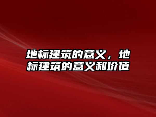 地標建筑的意義，地標建筑的意義和價值