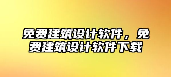 免費建筑設計軟件，免費建筑設計軟件下載