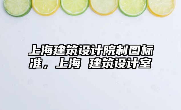 上海建筑設計院制圖標準，上海 建筑設計室