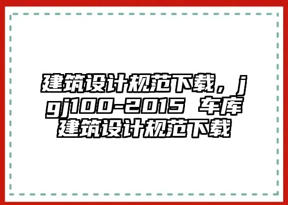 建筑設計規范下載，jgj100-2015 車庫建筑設計規范下載