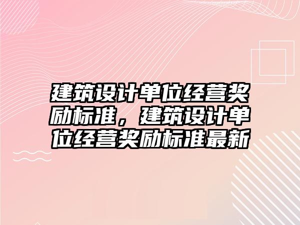 建筑設計單位經營獎勵標準，建筑設計單位經營獎勵標準最新