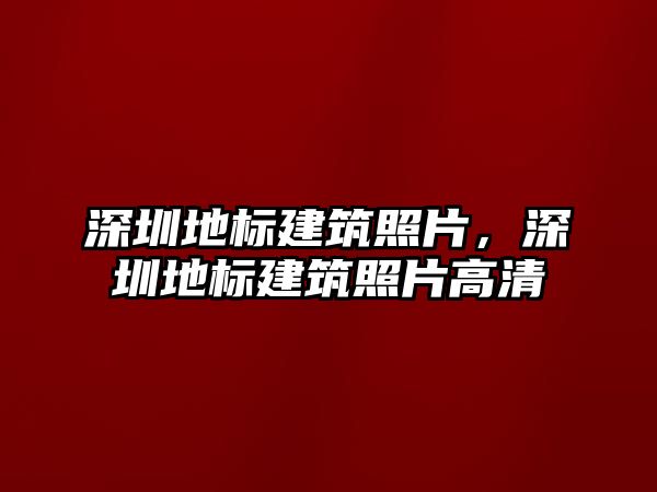 深圳地標建筑照片，深圳地標建筑照片高清