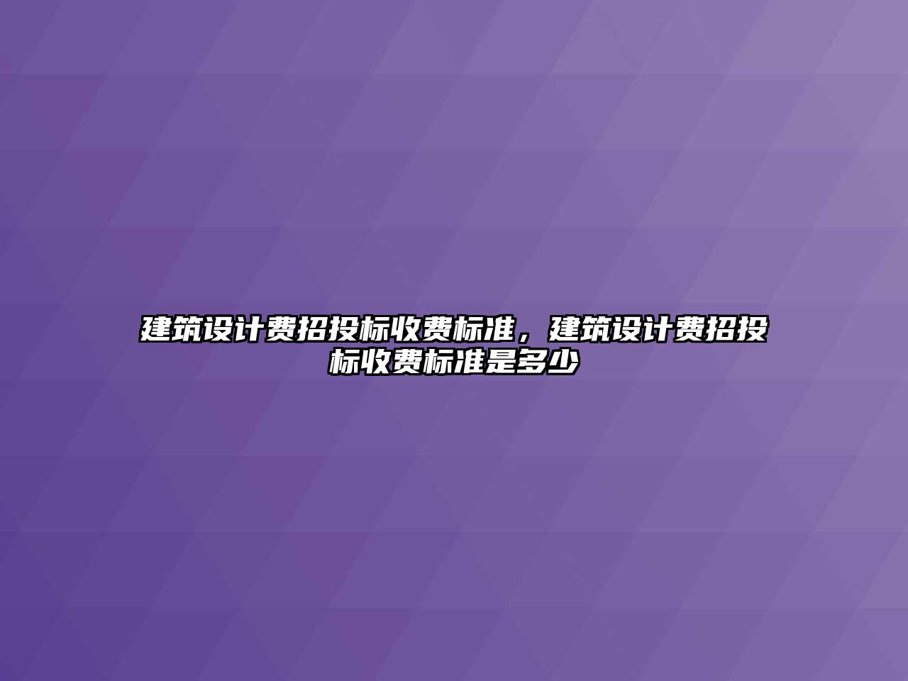 建筑設計費招投標收費標準，建筑設計費招投標收費標準是多少