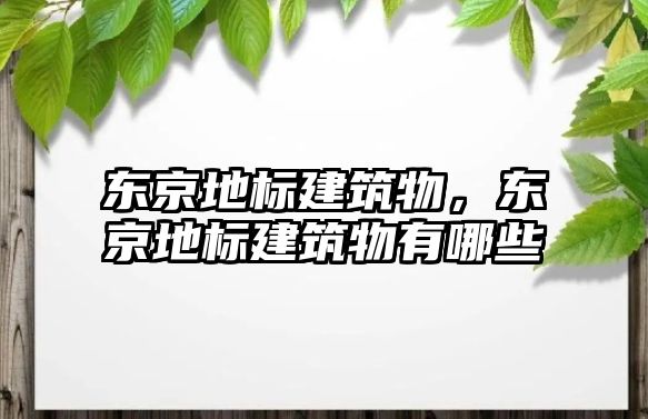 東京地標(biāo)建筑物，東京地標(biāo)建筑物有哪些