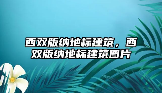 西雙版納地標(biāo)建筑，西雙版納地標(biāo)建筑圖片