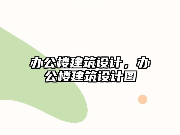 辦公樓建筑設計，辦公樓建筑設計圖