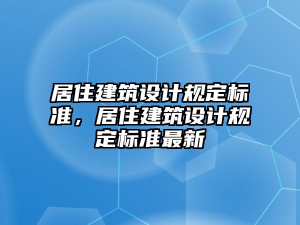 居住建筑設計規定標準，居住建筑設計規定標準最新