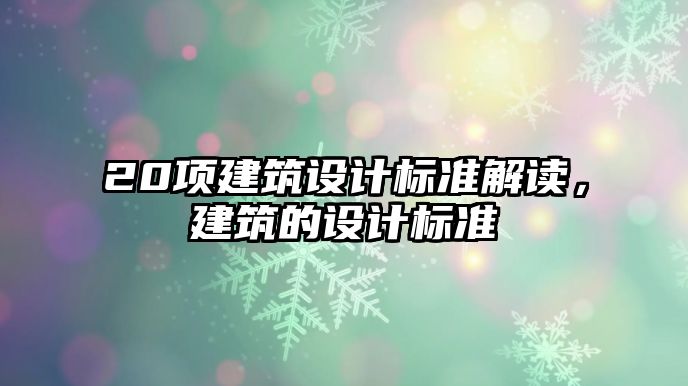 20項建筑設計標準解讀，建筑的設計標準