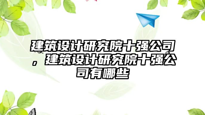 建筑設計研究院十強公司，建筑設計研究院十強公司有哪些