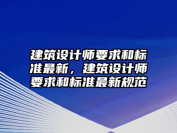 建筑設計師要求和標準最新，建筑設計師要求和標準最新規范