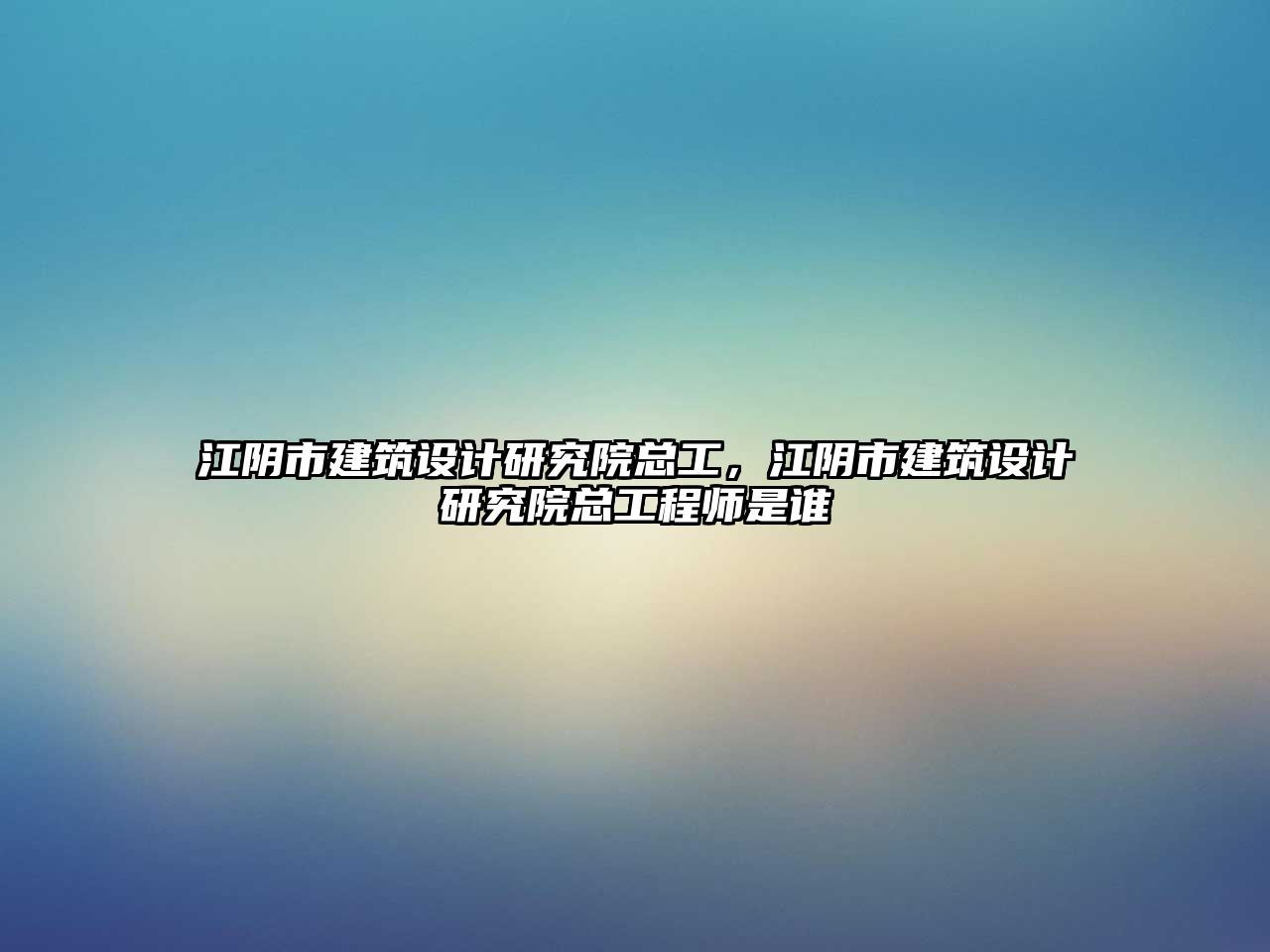 江陰市建筑設計研究院總工，江陰市建筑設計研究院總工程師是誰