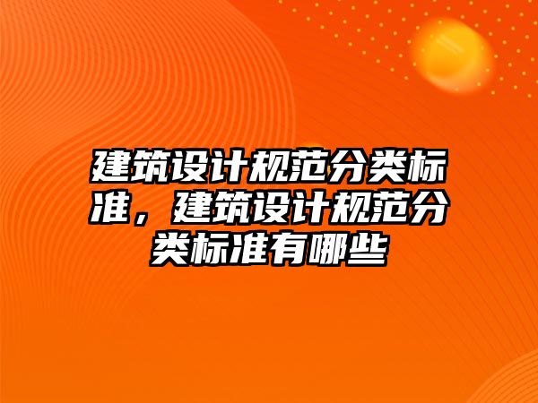 建筑設計規范分類標準，建筑設計規范分類標準有哪些