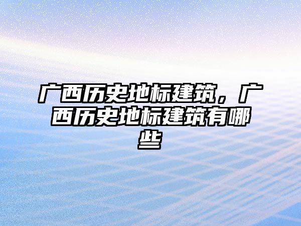 廣西歷史地標建筑，廣西歷史地標建筑有哪些