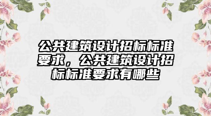 公共建筑設計招標標準要求，公共建筑設計招標標準要求有哪些