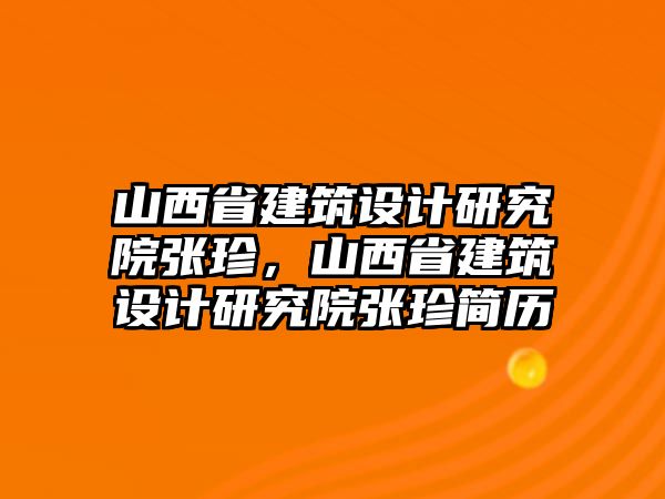 山西省建筑設計研究院張珍，山西省建筑設計研究院張珍簡歷