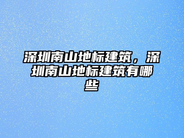 深圳南山地標建筑，深圳南山地標建筑有哪些