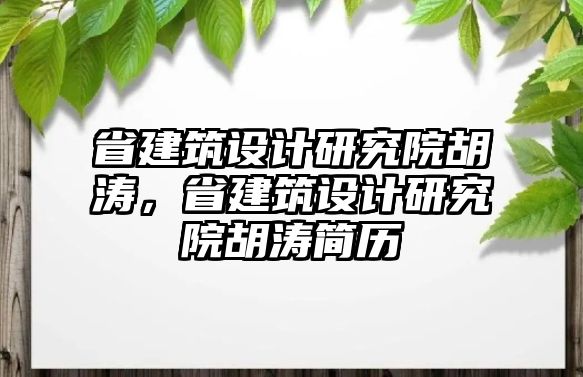 省建筑設計研究院胡濤，省建筑設計研究院胡濤簡歷