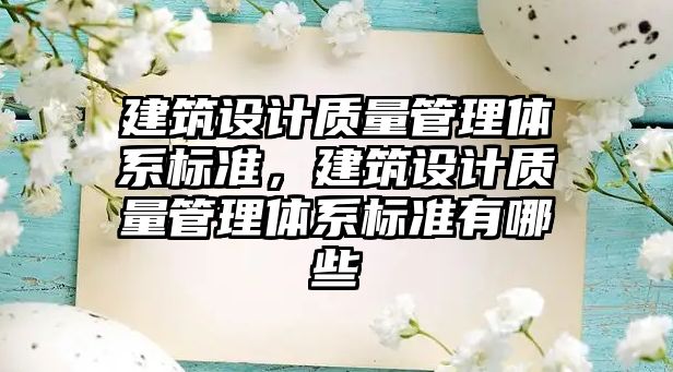 建筑設計質量管理體系標準，建筑設計質量管理體系標準有哪些