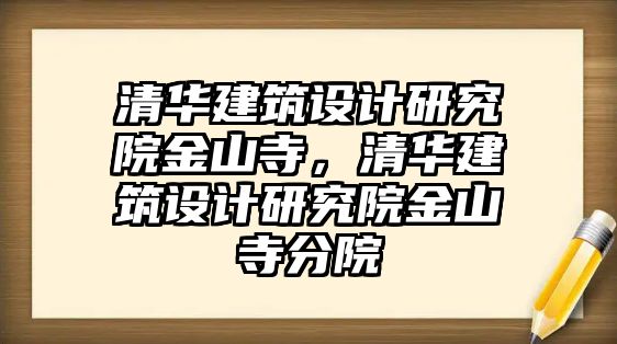 清華建筑設計研究院金山寺，清華建筑設計研究院金山寺分院