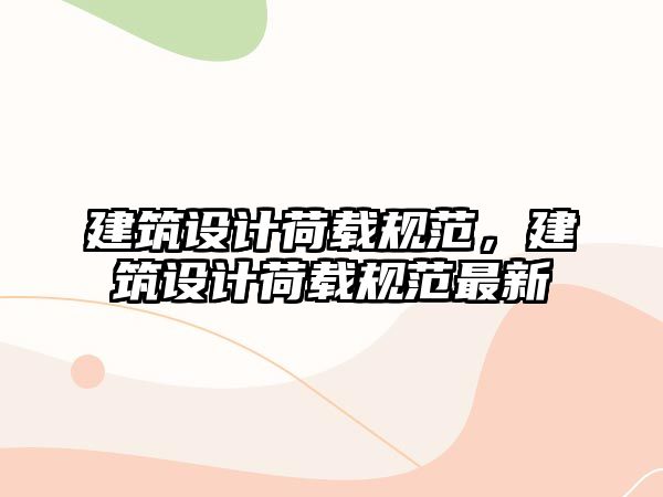 建筑設計荷載規范，建筑設計荷載規范最新