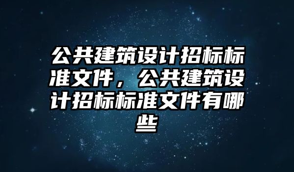 公共建筑設計招標標準文件，公共建筑設計招標標準文件有哪些