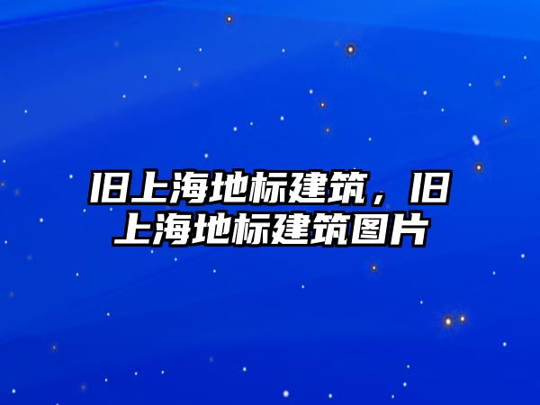 舊上海地標建筑，舊上海地標建筑圖片