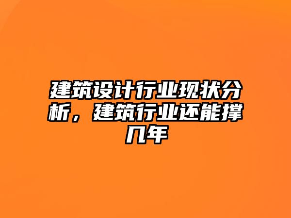 建筑設計行業現狀分析，建筑行業還能撐幾年