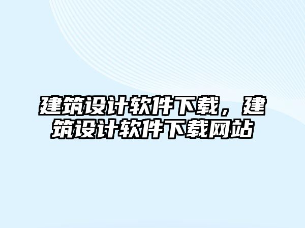 建筑設計軟件下載，建筑設計軟件下載網站