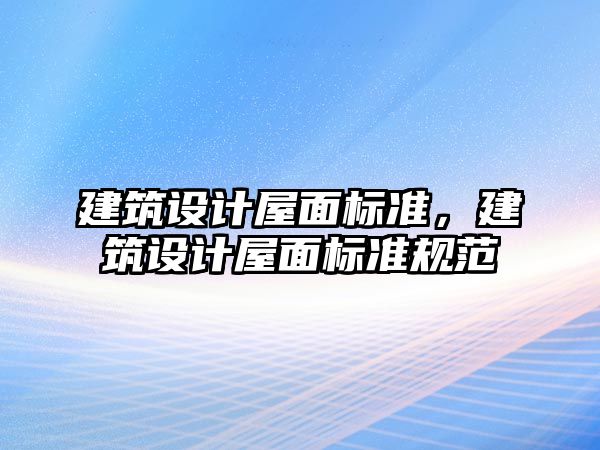 建筑設計屋面標準，建筑設計屋面標準規范