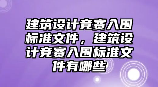 建筑設計競賽入圍標準文件，建筑設計競賽入圍標準文件有哪些