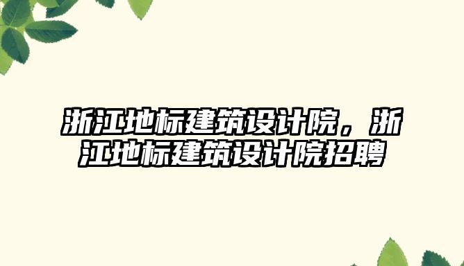 浙江地標建筑設計院，浙江地標建筑設計院招聘