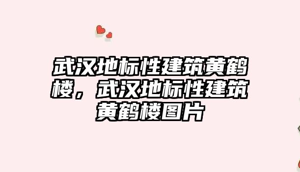 武漢地標性建筑黃鶴樓，武漢地標性建筑黃鶴樓圖片