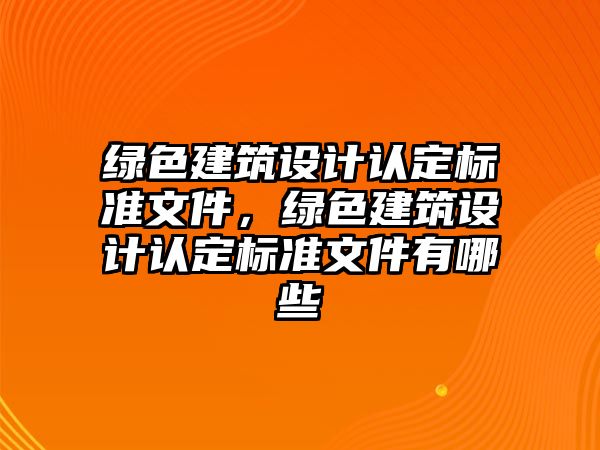 綠色建筑設計認定標準文件，綠色建筑設計認定標準文件有哪些